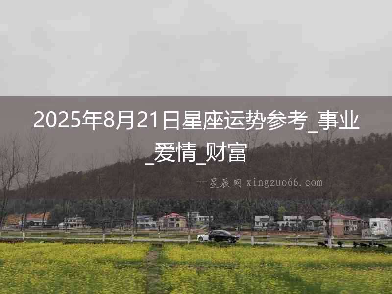 2025年8月21日星座運勢參考_事業_愛情_財富
