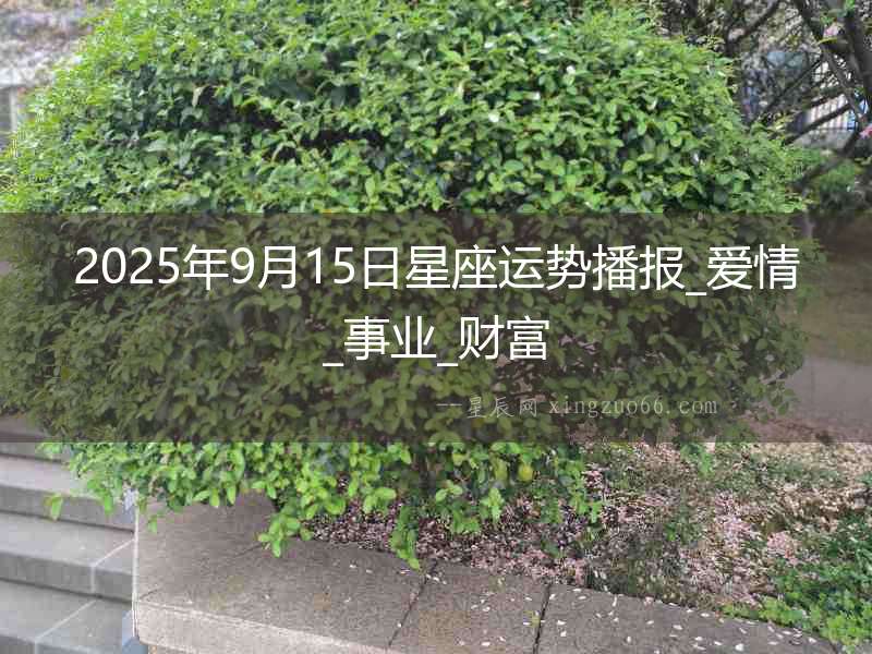 2025年9月15日星座運勢播報_愛情_事業_財富